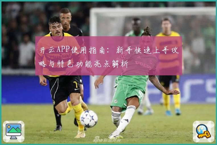 开云APP使用指南：新手快速上手攻略与特色功能亮点解析