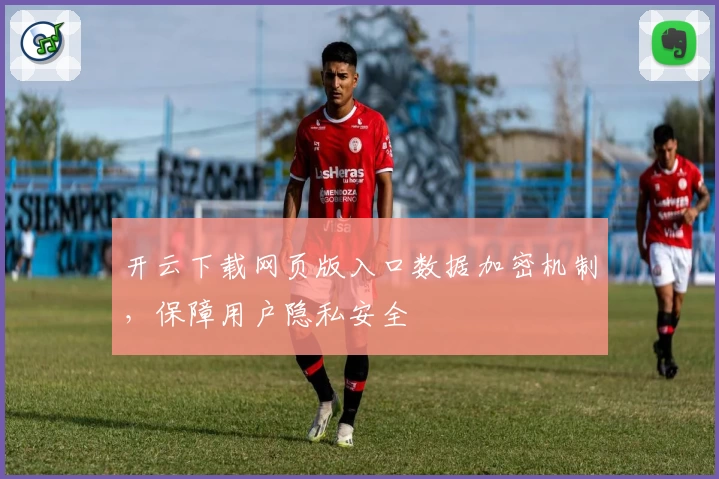 开云下载网页版入口数据加密机制,保障用户隐私安全