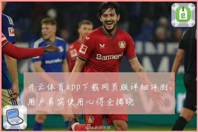 开云体育app下载网页版详细评测，用户真实使用心得全揭晓