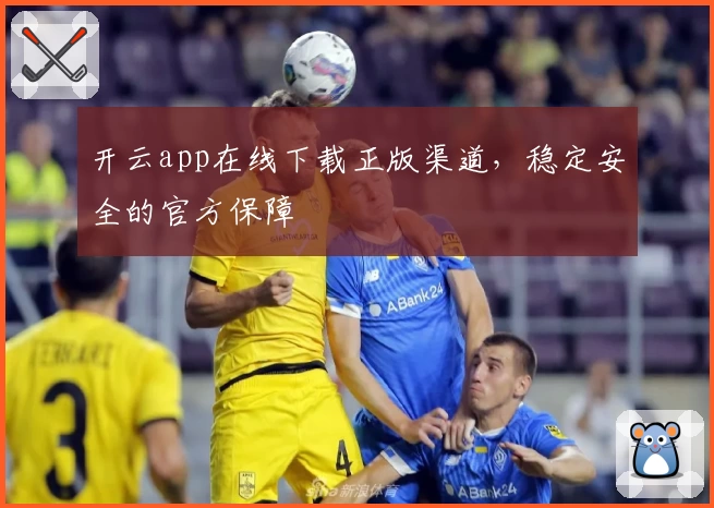 开云app在线下载正版渠道，稳定安全的官方保障