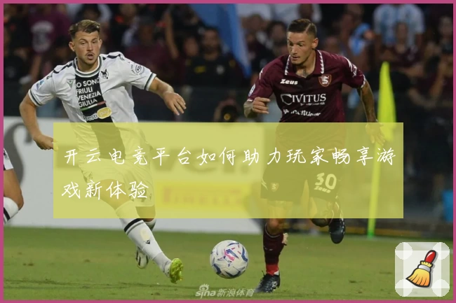 开云电竞平台如何助力玩家畅享游戏新体验