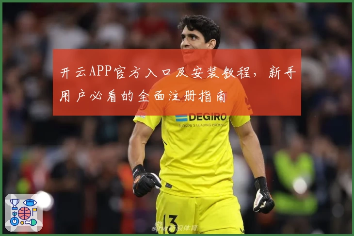 开云APP官方入口及安装教程,新手用户必看的全面注册指南