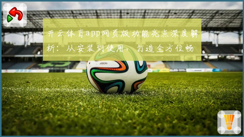 开云体育app网页版功能亮点深度解析：从安装到使用，打造全方位畅快体验