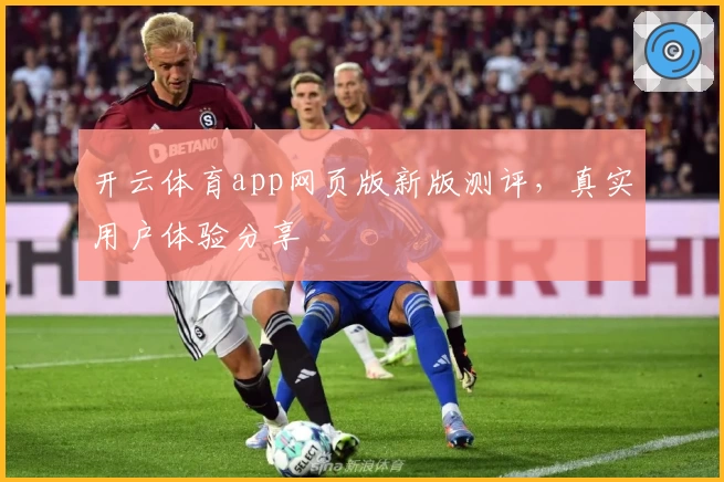 开云体育app网页版新版测评，真实用户体验分享