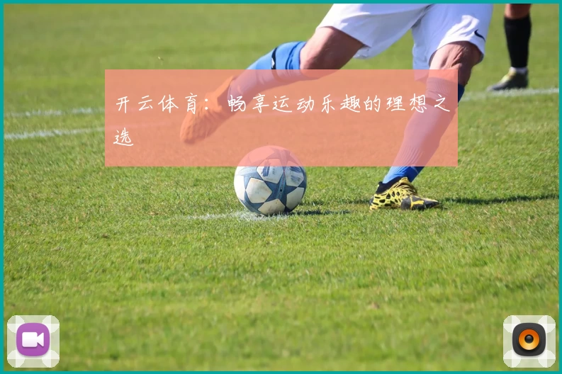 开云体育：畅享运动乐趣的理想之选