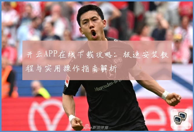 开云APP在线下载攻略：极速安装教程与实用操作指南解析